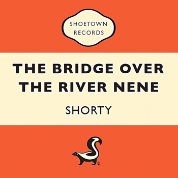 Shorty - The Bridge over the River Nene