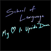 School Of Language - My Heart Is Upside Down