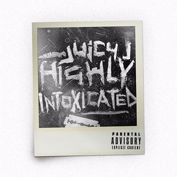 Juicy J - Highly Intoxicated (Explicit)