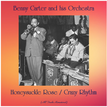 Benny Carter And His Orchestra - Honeysuckle Rose / Crazy Rhythm (All Tracks Remastered)