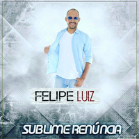 Felipe Luiz - Sublime Renúncia