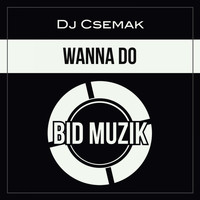 Dj Csemak - Wanna Do