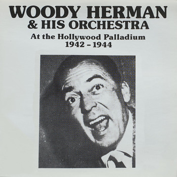 Woody Hermann & His Orchestra - At the Hollywood Palladium 1942-1944 (Live) (Live)