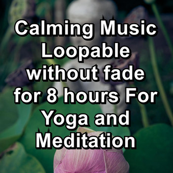 Yoga & Meditation - Calming Music Loopable without fade for 8 hours For Yoga and Meditation