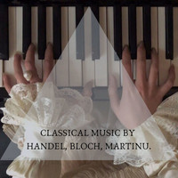 Georg Friedrich Handel - Classical music by HANDEL, BLOCH, MARTINU