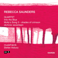 Stefan Asbury - Rebecca Saunders: Quartet, Into the Blue, Molly's Song 3 & Dichroic Seventeen