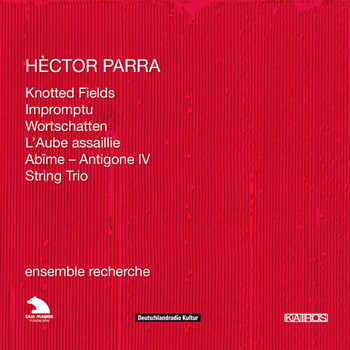 Ensemble Recherche - Hèctor Parra: Piano Trios Nos. 1 & 2, Impromptu, L'aube assaillie, Abime and String Trio