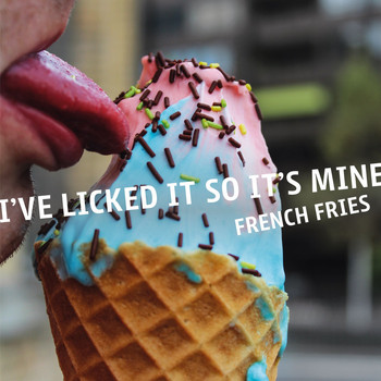 French Fries - I've Licked It so It's Mine (Explicit)