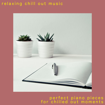 Relaxing Chill Out Music - Perfect Piano Pieces For Chilled Out Moments
