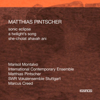 International Contemporary Ensemble - Matthias Pintscher: Sonic Eclipse, A Twilight's Song & She-cholat ahavah ani