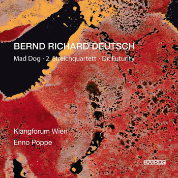 Klangforum Wien - Bernd Richard Deutsch: Mad Dog, Nr. 33, String Quartet No. 2, Nr. 34 & Dr. Futurity, Nr. 36
