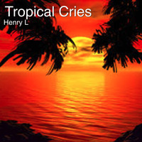 Henry L - Tropical Cries