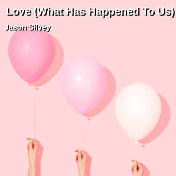 Jason Silvey - Love (What Has Happened to Us)