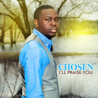 Chosen - I'll Praise You