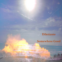 Dilettante - Somewhere Good (Explicit)