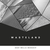 Deep Wells Worship - Wasteland