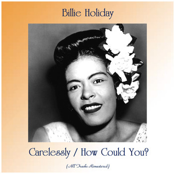 Billie Holiday - Carelessly / How Could You? (All Tracks Remastered)