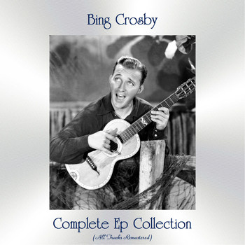 Bing Crosby - Complete Ep Collection (All Tracks Remastered)