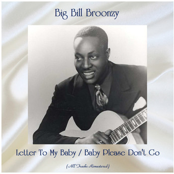 Big Bill Broonzy - Letter To My Baby / Baby Please Don't Go (All Tracks Remastered)