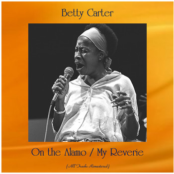 Betty Carter - On the Alamo / My Reverie (All Tracks Remastered)