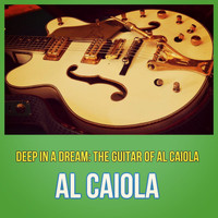Al Caiola - Deep in a Dream: The Guitar of Al Caiola
