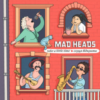 Mad Heads - Take a Little Time / Серця відкрити