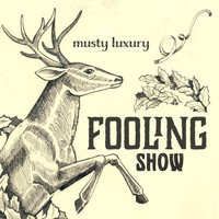 musty luxury - Fooling Show