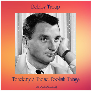 Bobby Troup - Tenderly / These Foolish Things (All Tracks Remastered)