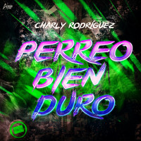 Charly Rodriguez - Perreo Bien Duro (Explicit)