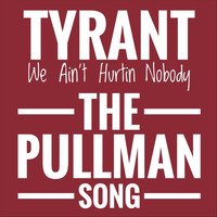 Tyrant - We Ain't Hurtin' Nobody (The Pullman Song)