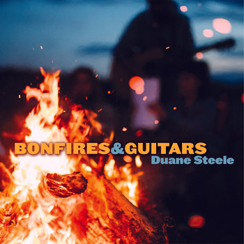 Duane Steele - Bonfires And Guitars