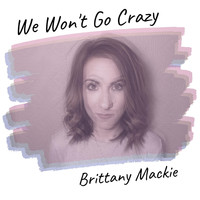 Brittany Mackie - We Won't Go Crazy