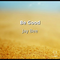 Jay Bee - Be Good (Explicit)