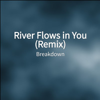 Breakdown - River Flows in You (Remix)