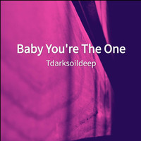 Tdarksoildeep - Baby You're The One
