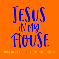Judy Bailey - Jesus in My House 2020 (feat. The 2020 House-Choir)