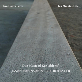 Jason Robinson & Eric Hofbauer - Two Hours Early, Ten Minutes Late: Duo Music of Ken Aldcroft