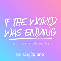 Sing2Piano - If The World Was Ending (Piano Karaoke Instrumentals)
