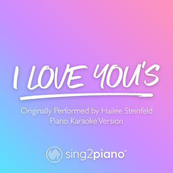 Sing2Piano - I Love You's (Originally Performed by Hailee Steinfeld) (Piano Karaoke Version)
