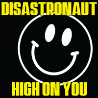 Disastronaut - High On You