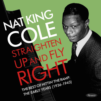 Nat "King" Cole - Straighten Up and Fly Right:  The Best of Hittin’ the Ramp: The Early Years (1936-1943)