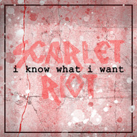 Scarlet Riot - I Know What I Want