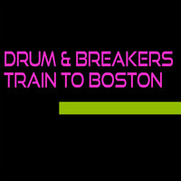 Drum & Breakers - Train to Boston