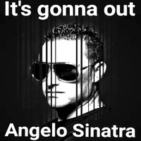 Angelo Sinatra - It's Gonna Out