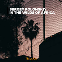 Sergey Polonskiy - In The Wilds of Africa