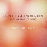 Christian J Dale - Deep Sleep Ambient Rain Music (Long Versions Loopable)