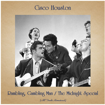 Cisco Houston - Rambling, Gambling Man / The Midnight Special (All Tracks Remastered)