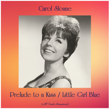 Carol Sloane - Prelude to a Kiss / Little Girl Blue (All Tracks Remastered)