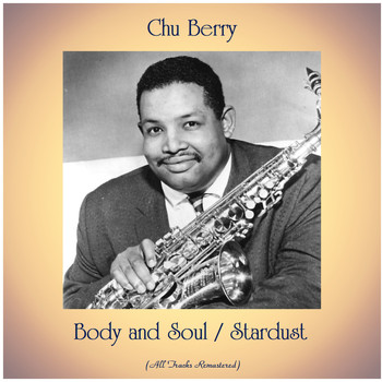 Chu Berry - Body and Soul / Stardust (All Tracks Remastered)