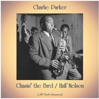 Charlie Parker - Chasin' the Bird / Half Nelson (Remastered 2020)